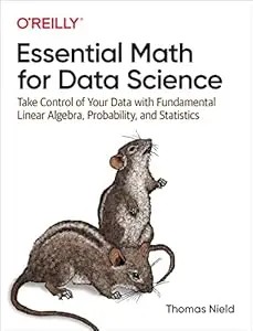 Cover for Essential Math for Data Science: Take Control of Your Data with Fundamental Linear Algebra, Probability, and Statistics