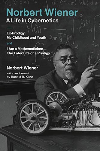 Cover for Norbert Wiener-A Life in Cybernetics: Ex-Prodigy: My Childhood and Youth and I Am a Mathematician: The Later Life of a Prodigy (Mit Press)