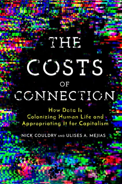Cover for The Costs of Connection: How Data Is Colonizing Human Life and Appropriating It for Capitalism (Culture and Economic Life)