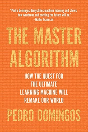 Cover for The Master Algorithm: How the Quest for the Ultimate Learning Machine Will Remake Our World